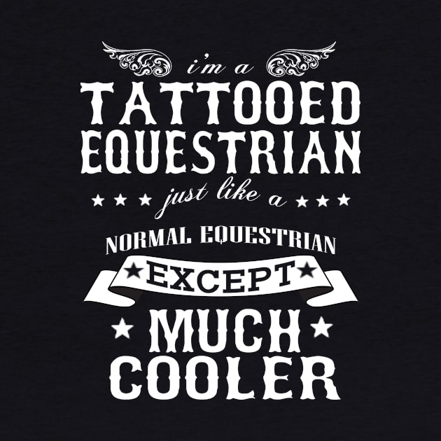 I’M A Tattooed Equestrian Just Like A Normal Equestrian Except Much Cooler by hoberthilario